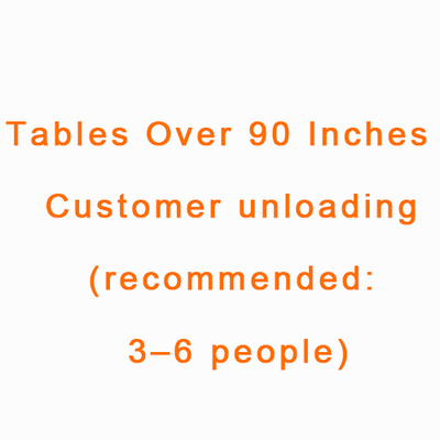 Tables Over 90 Inches - Customer unloading (recommended: 3–6 people)