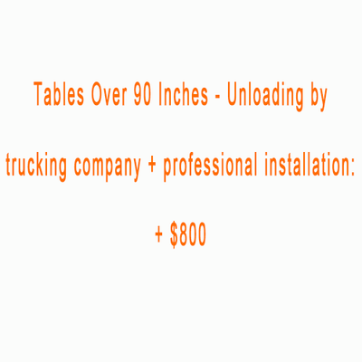 Tables Over 90 Inches - Unloading by trucking company + professional installation: + $800